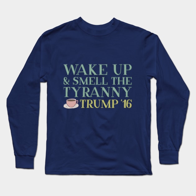 Wake up and Smell the Tyranny Long Sleeve T-Shirt by kippygo